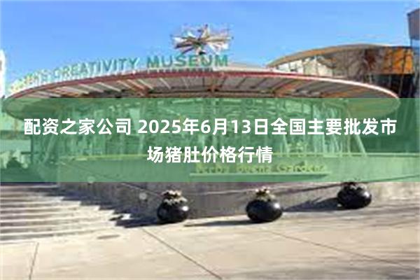 配资之家公司 2025年6月13日全国主要批发市场猪肚价格行情